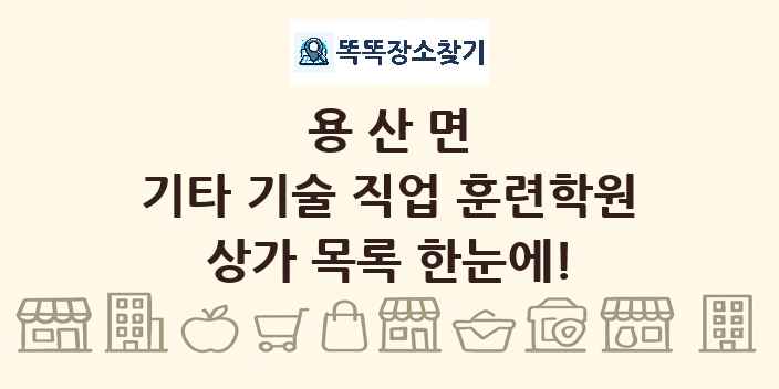 용산면 기타 기술 직업 훈련학원 상가 목록 및 정보