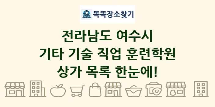 전라남도 여수시 기타 기술 직업 훈련학원 상가 목록 및 정보
