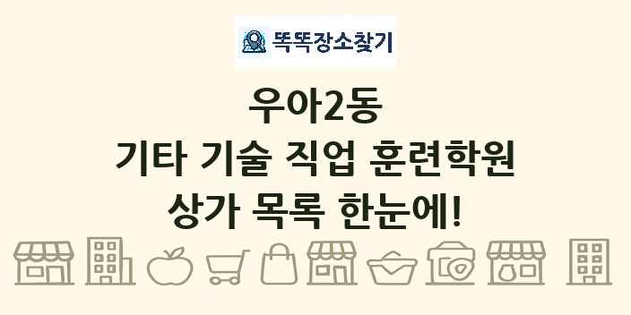 우아2동 기타 기술 직업 훈련학원 상가 목록 및 정보
