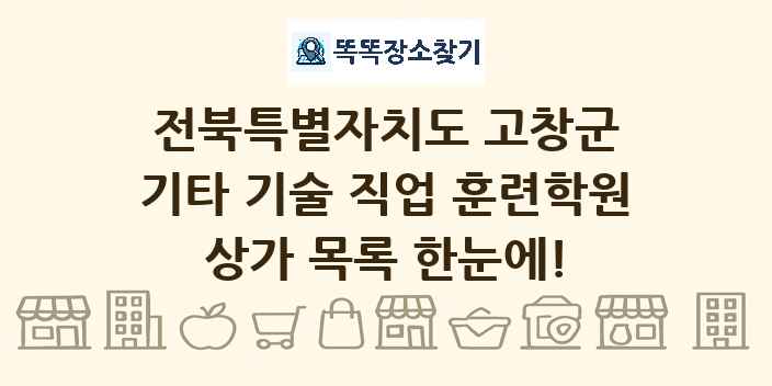 전북특별자치도 고창군 기타 기술 직업 훈련학원 상가 목록 및 정보