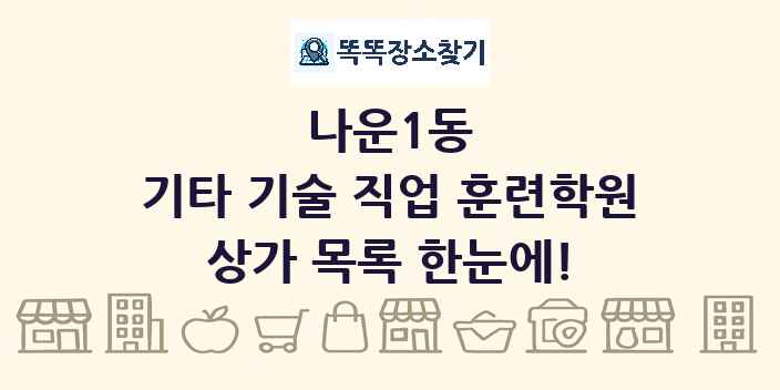 나운1동 기타 기술 직업 훈련학원 상가 목록 및 정보