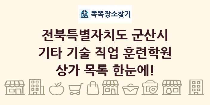 전북특별자치도 군산시 기타 기술 직업 훈련학원 상가 목록 및 정보