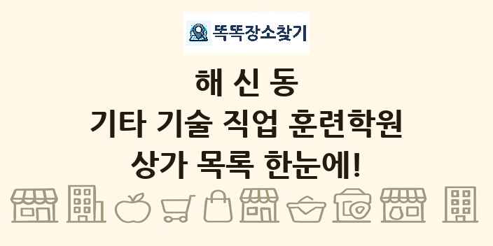 해신동 기타 기술 직업 훈련학원 상가 목록 및 정보