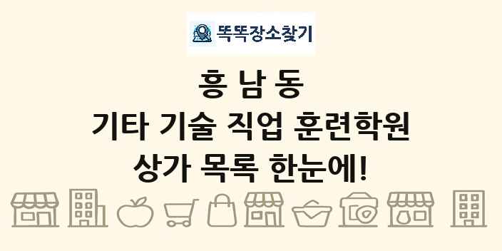 흥남동 기타 기술 직업 훈련학원 상가 목록 및 정보