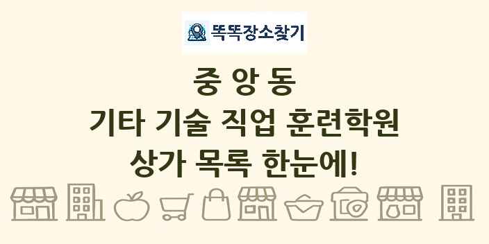 중앙동 기타 기술 직업 훈련학원 상가 목록 및 정보