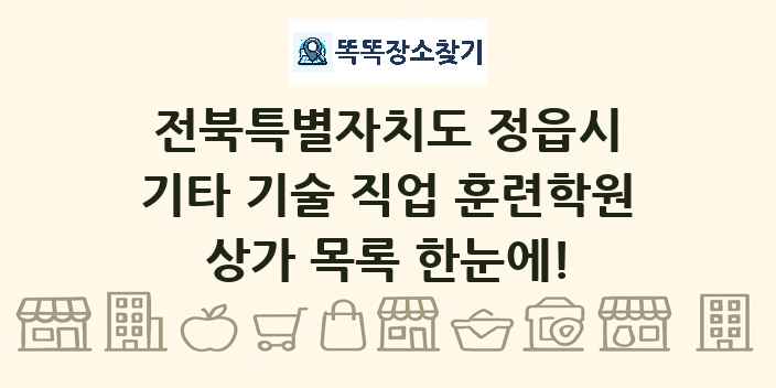 전북특별자치도 정읍시 기타 기술 직업 훈련학원 상가 목록 및 정보