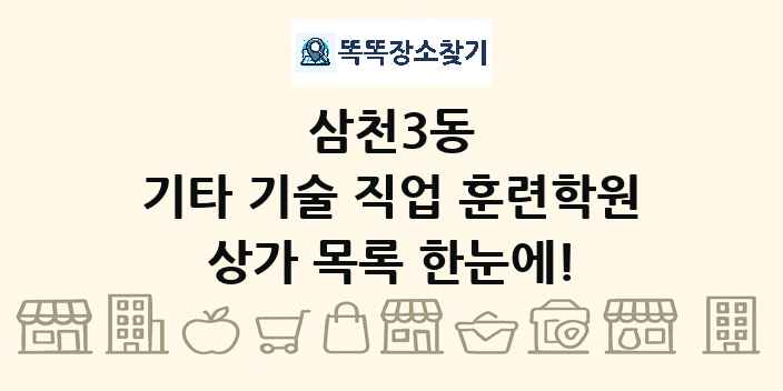 삼천3동 기타 기술 직업 훈련학원 상가 목록 및 정보