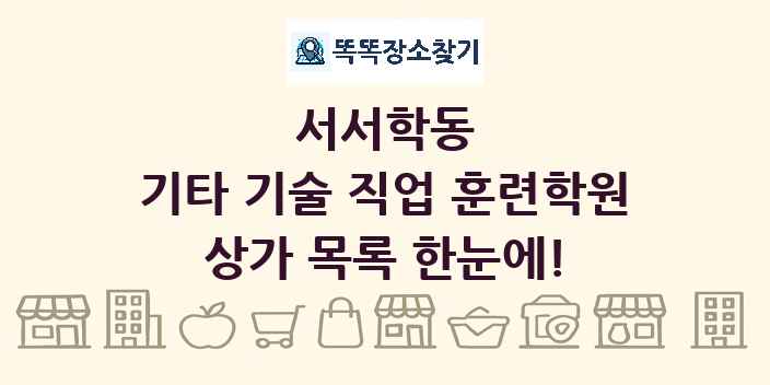서서학동 기타 기술 직업 훈련학원 상가 목록 및 정보
