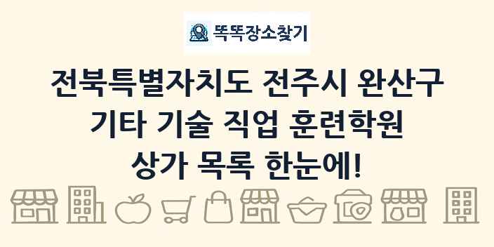 전북특별자치도 전주시 완산구 기타 기술 직업 훈련학원 상가 목록 및 정보
