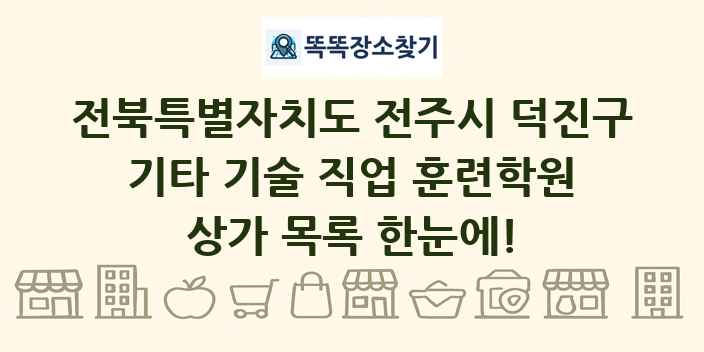 전북특별자치도 전주시 덕진구 기타 기술 직업 훈련학원 상가 목록 및 정보