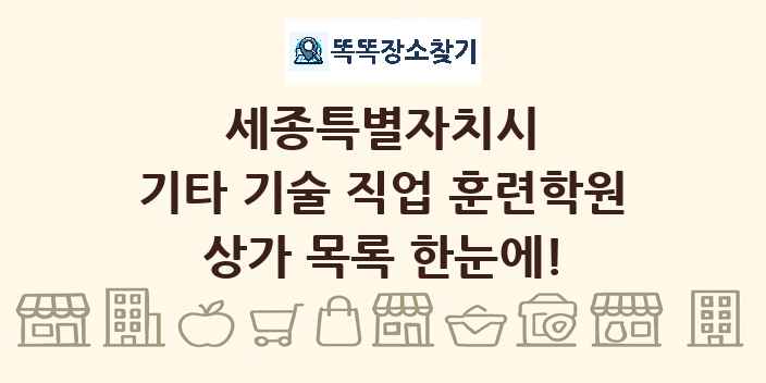 세종특별자치시 기타 기술 직업 훈련학원 상가 목록 및 정보