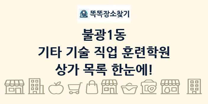 불광1동 기타 기술 직업 훈련학원 상가 목록 및 정보
