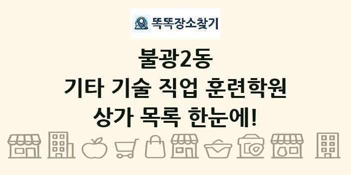 불광2동 기타 기술 직업 훈련학원 상가 목록 및 정보