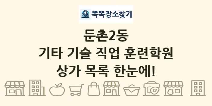 둔촌2동 기타 기술 직업 훈련학원 상가 목록 및 정보