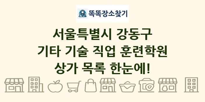 서울특별시 강동구 기타 기술 직업 훈련학원 상가 목록 및 정보