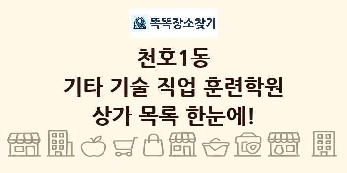 천호1동 기타 기술 직업 훈련학원 상가 목록 및 정보