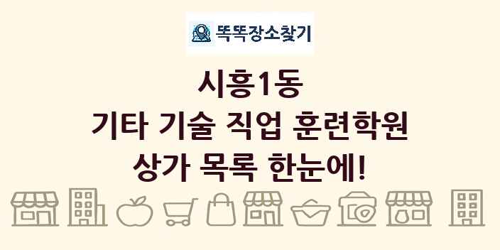 시흥1동 기타 기술 직업 훈련학원 상가 목록 및 정보