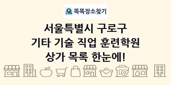 서울특별시 구로구 기타 기술 직업 훈련학원 상가 목록 및 정보