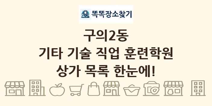 구의2동 기타 기술 직업 훈련학원 상가 목록 및 정보