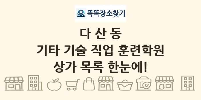 다산동 기타 기술 직업 훈련학원 상가 목록 및 정보