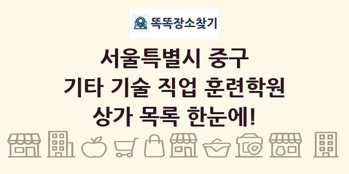 서울특별시 중구 기타 기술 직업 훈련학원 상가 목록 및 정보