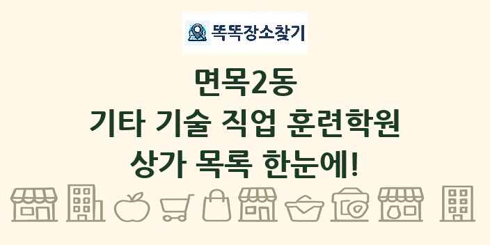 면목2동 기타 기술 직업 훈련학원 상가 목록 및 정보