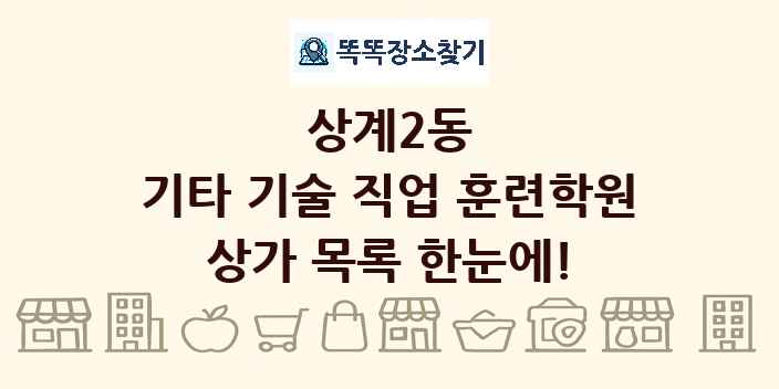 상계2동 기타 기술 직업 훈련학원 상가 목록 및 정보
