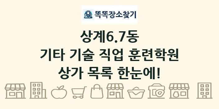 상계6.7동 기타 기술 직업 훈련학원 상가 목록 및 정보