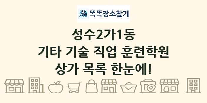 성수2가1동 기타 기술 직업 훈련학원 상가 목록 및 정보