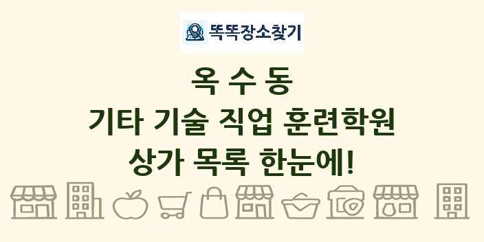 옥수동 기타 기술 직업 훈련학원 상가 목록 및 정보