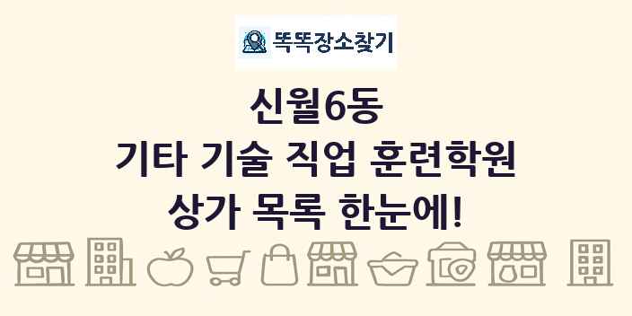 신월6동 기타 기술 직업 훈련학원 상가 목록 및 정보