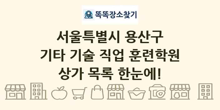 서울특별시 용산구 기타 기술 직업 훈련학원 상가 목록 및 정보