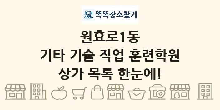 원효로1동 기타 기술 직업 훈련학원 상가 목록 및 정보