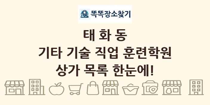 태화동 기타 기술 직업 훈련학원 상가 목록 및 정보