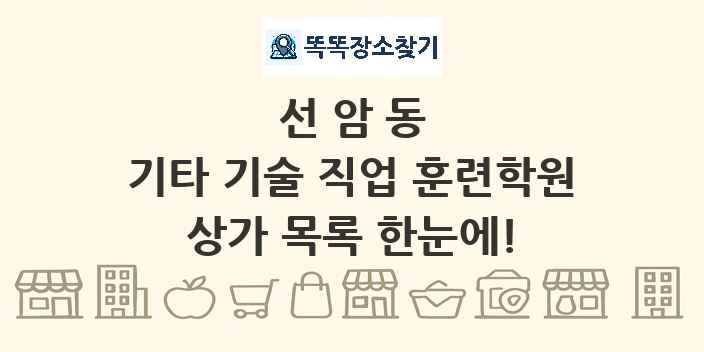 선암동 기타 기술 직업 훈련학원 상가 목록 및 정보