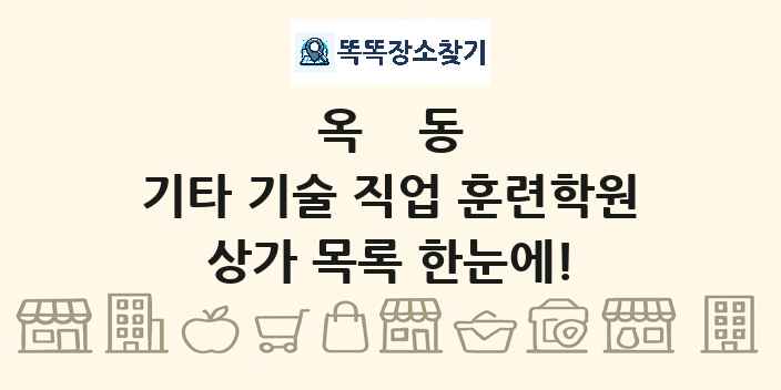 옥동 기타 기술 직업 훈련학원 상가 목록 및 정보