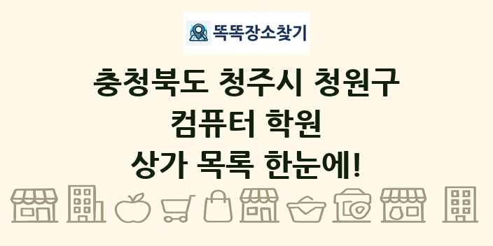 충청북도 청주시 청원구 컴퓨터 학원 상가 목록 및 정보