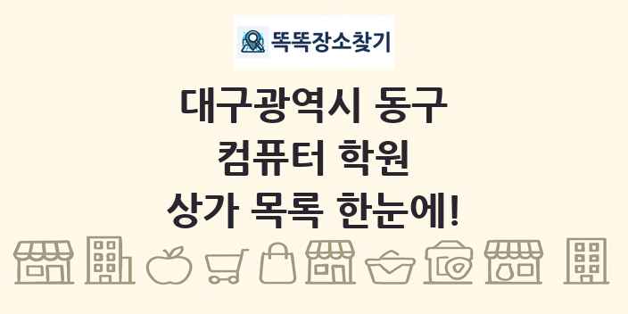 대구광역시 동구 컴퓨터 학원 상가 목록 및 정보