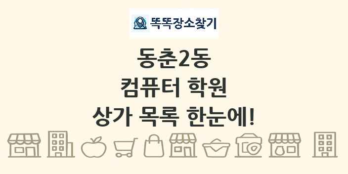 동춘2동 컴퓨터 학원 상가 목록 및 정보