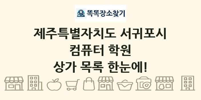 제주특별자치도 서귀포시 컴퓨터 학원 상가 목록 및 정보