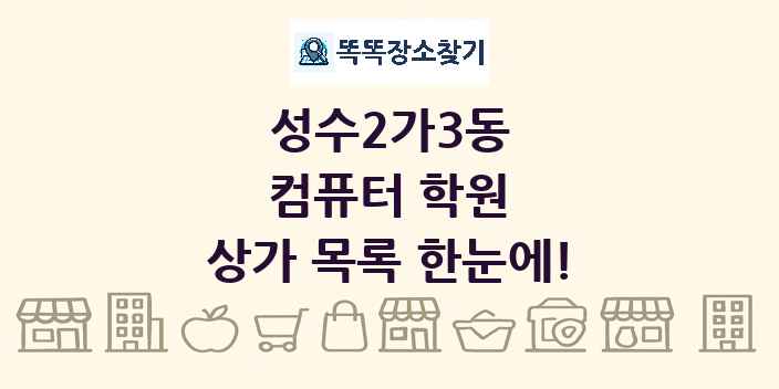 성수2가3동 컴퓨터 학원 상가 목록 및 정보