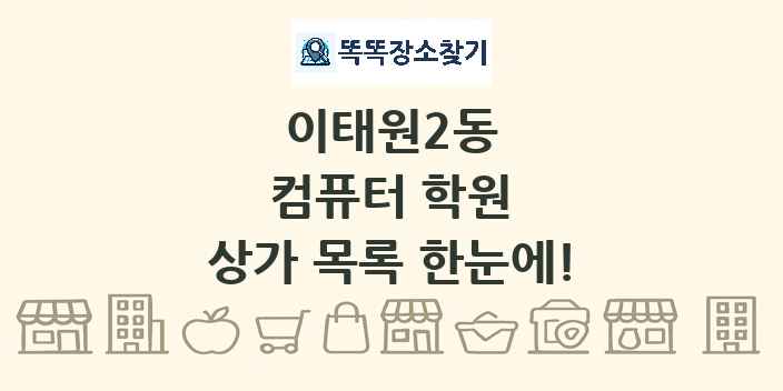 이태원2동 컴퓨터 학원 상가 목록 및 정보