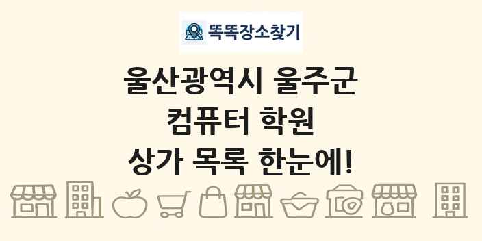 울산광역시 울주군 컴퓨터 학원 상가 목록 및 정보