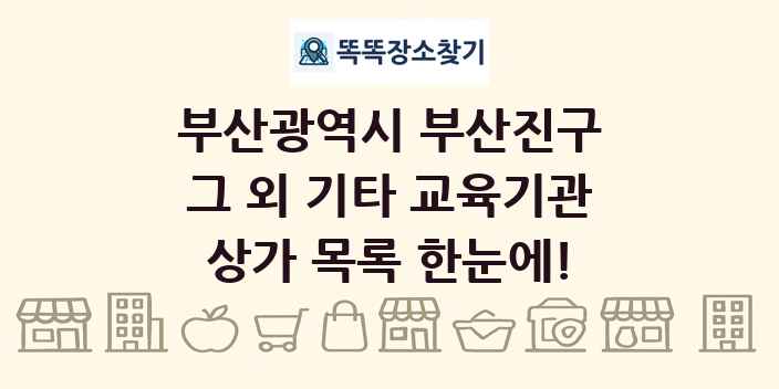 부산광역시 부산진구 그 외 기타 교육기관 상가 목록 및 정보
