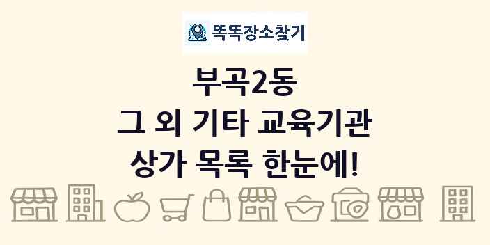 부곡2동 그 외 기타 교육기관 상가 목록 및 정보