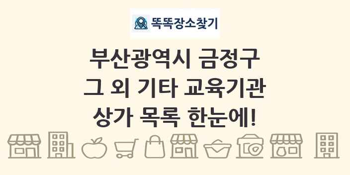 부산광역시 금정구 그 외 기타 교육기관 상가 목록 및 정보