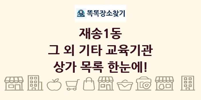 재송1동 그 외 기타 교육기관 상가 목록 및 정보