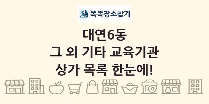 대연6동 그 외 기타 교육기관 상가 목록 및 정보