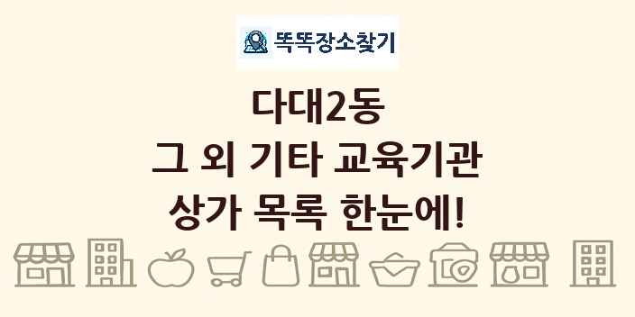 다대2동 그 외 기타 교육기관 상가 목록 및 정보
