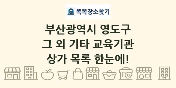부산광역시 영도구 그 외 기타 교육기관 상가 목록 및 정보